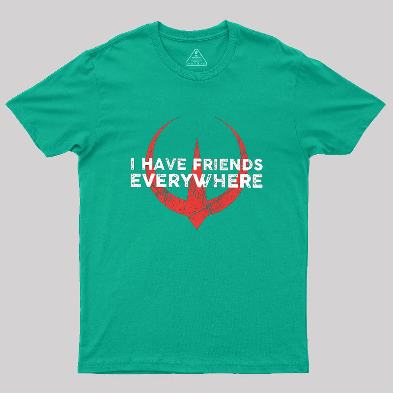 I Have Friends Everywhere Geek T-Shirt