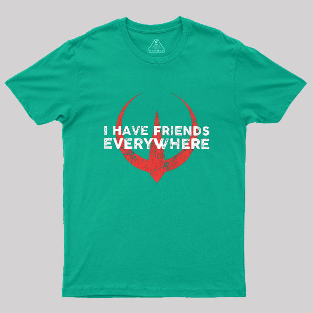 I Have Friends Everywhere Geek T-Shirt