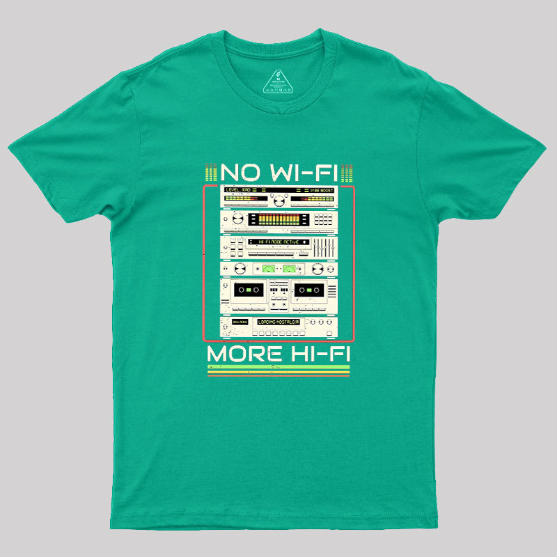 No Wi-Fi More Hi-Fi Geek T-Shirt