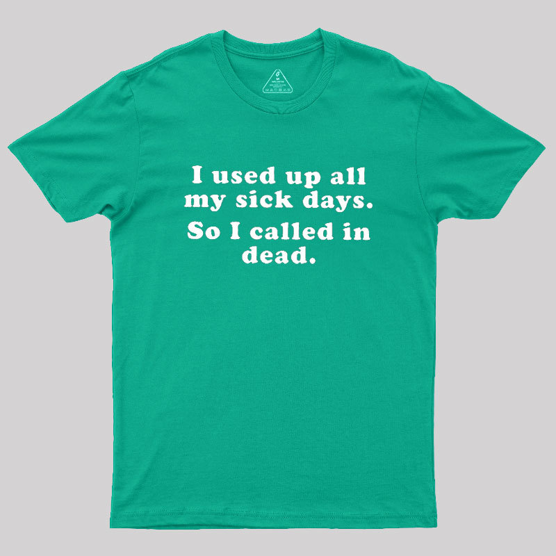 I Used Up All My Sick Days Geek T-Shirt