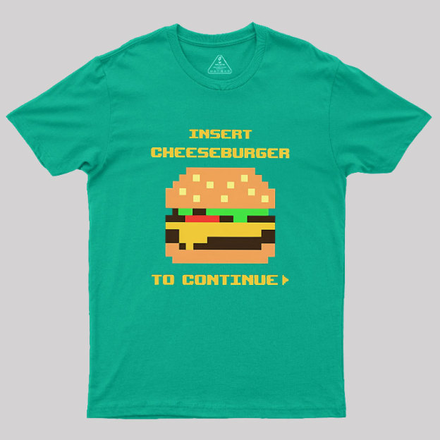 Insert Cheeseburger To Continue Geek T-Shirt