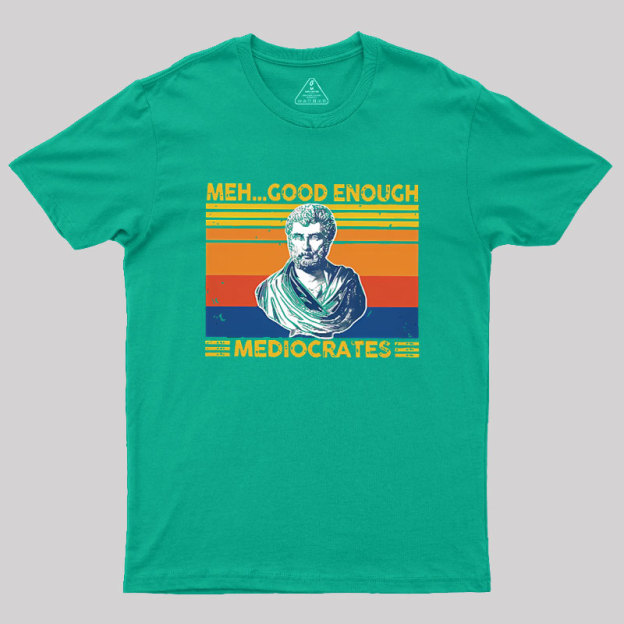 Meh Good Enough Mediocrates Geek T-Shirt