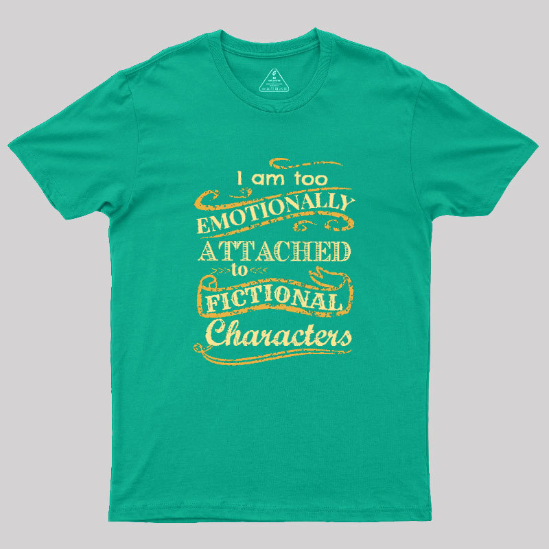 I Am Too Emotionally Attached To Fictional Characters Geek T-Shirt