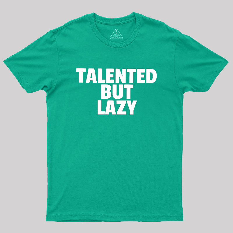 Talented But Lazy Geek T-Shirt