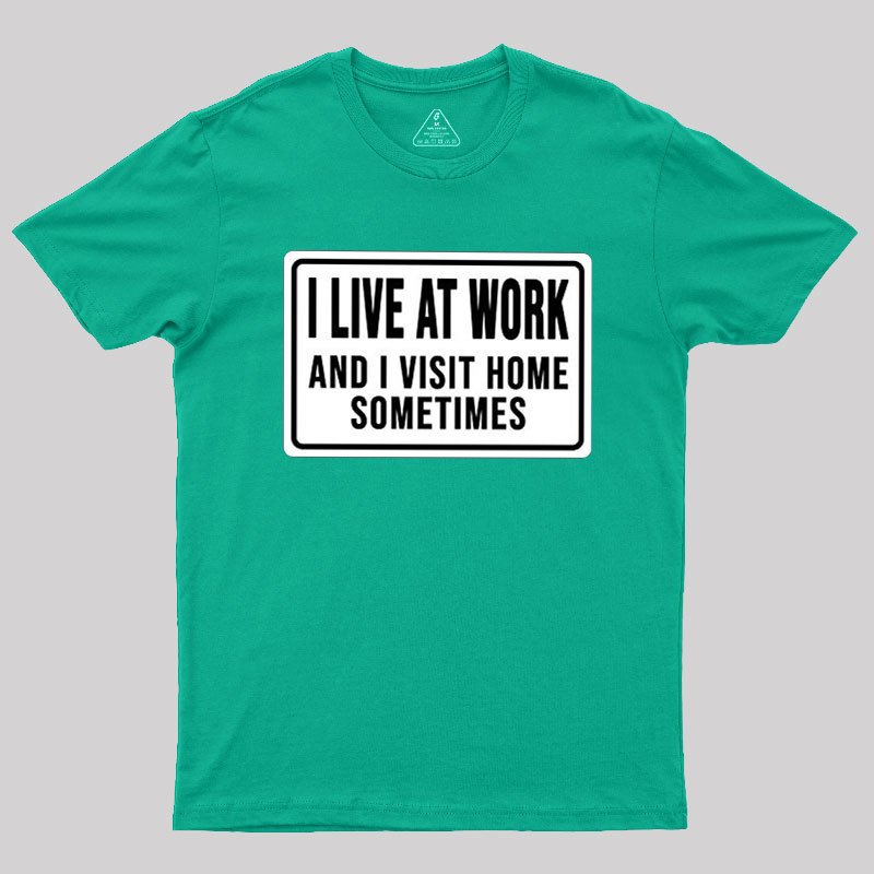 Funny I Live At Work And I Visit Home Sometimes Geek T-Shirt