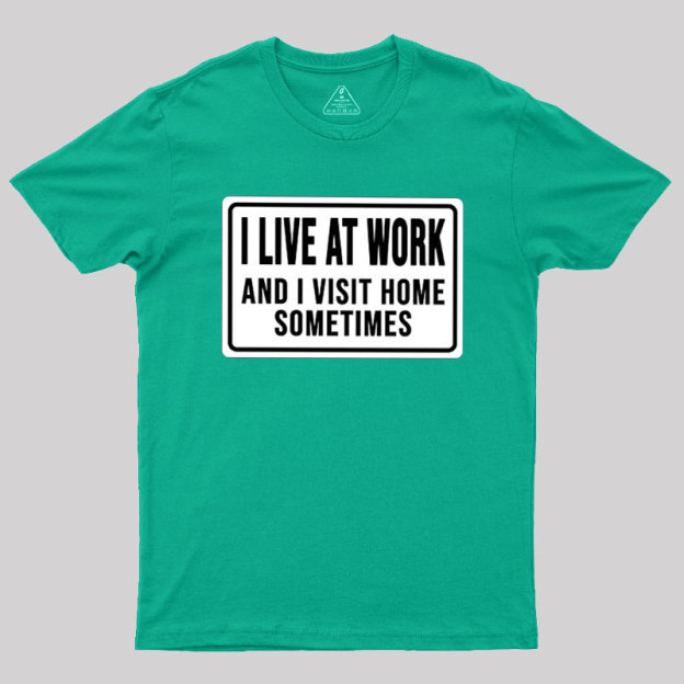 Funny I Live At Work And I Visit Home Sometimes Geek T-Shirt