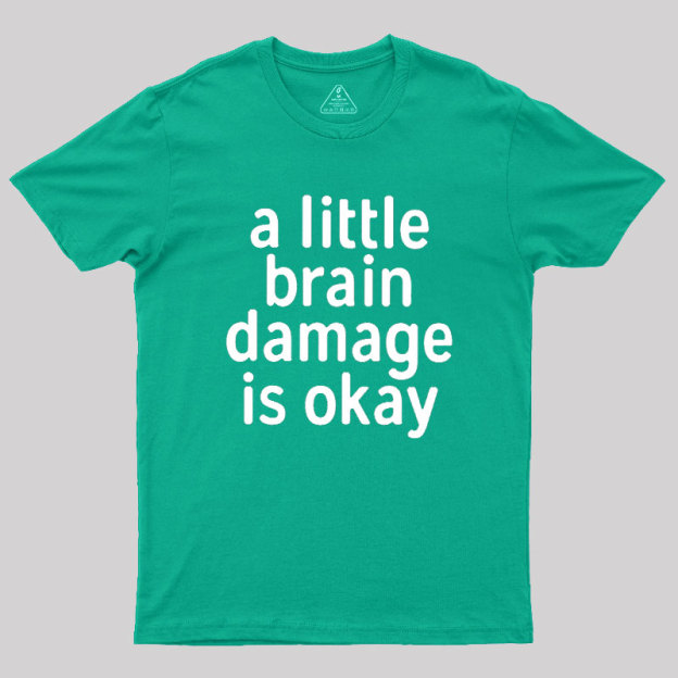 A Little Brain Damage Is Okay Geek T-Shirt