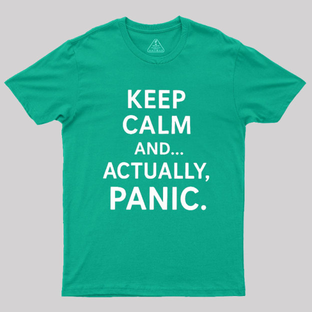 Keep Calm And..... Actually, Panic Geek T-Shirt