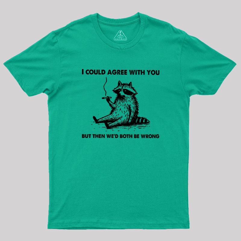 I Could Agree With You, But Then We��d Both be Wrong Geek T-Shirt