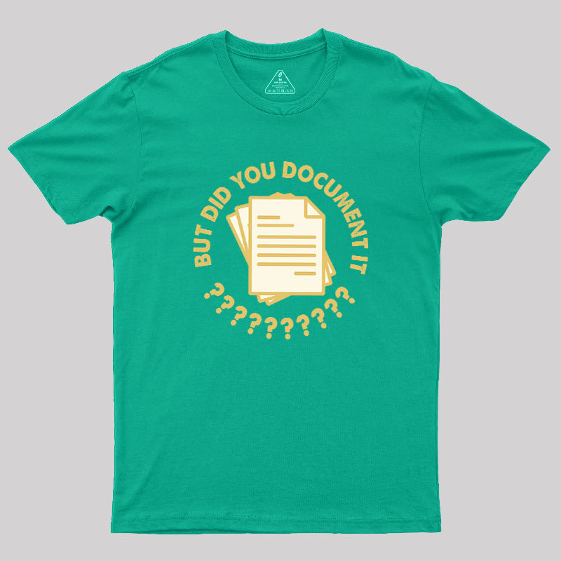 Did You Document It? Geek T-Shirt