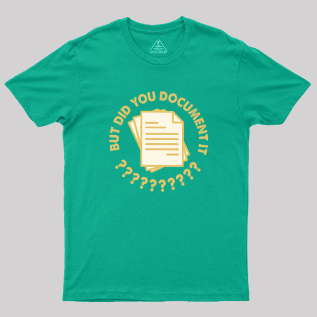 Did You Document It? Geek T-Shirt
