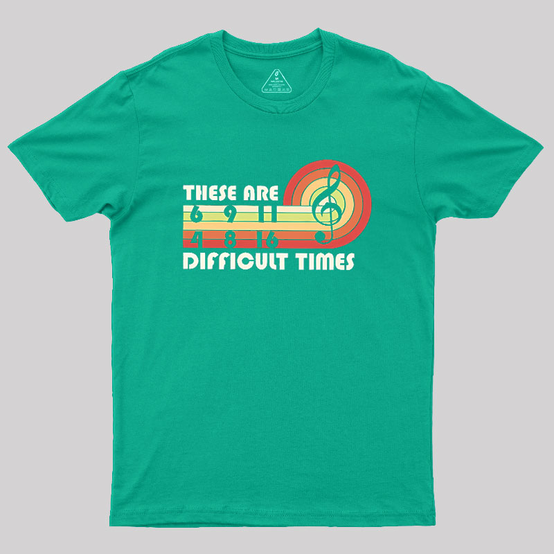 Music Difficult Times Geek T-Shirt