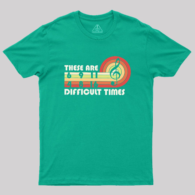 Music Difficult Times Geek T-Shirt