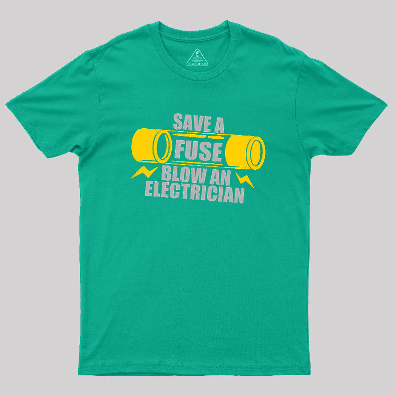 Save A Fuse Blow An Electrician Geek T-Shirt
