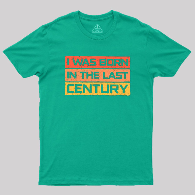 I Was Born in the Last Century Geek T-Shirt