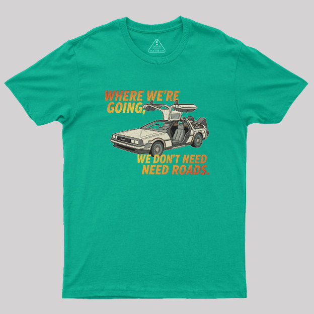 We Dont Need Roads Geek T-Shirt