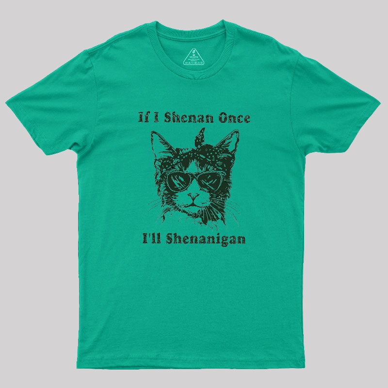 If I Shenan Once Geek T-Shirt