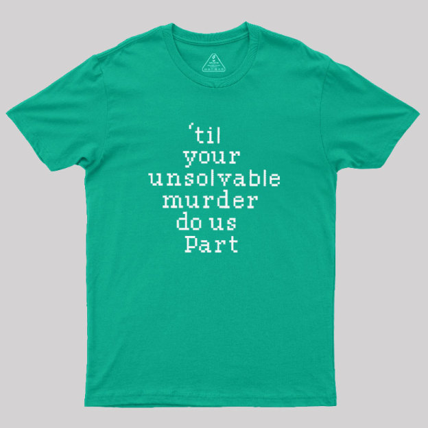 Till Your Unsolvable Murder Do Us Part Geek T-Shirt