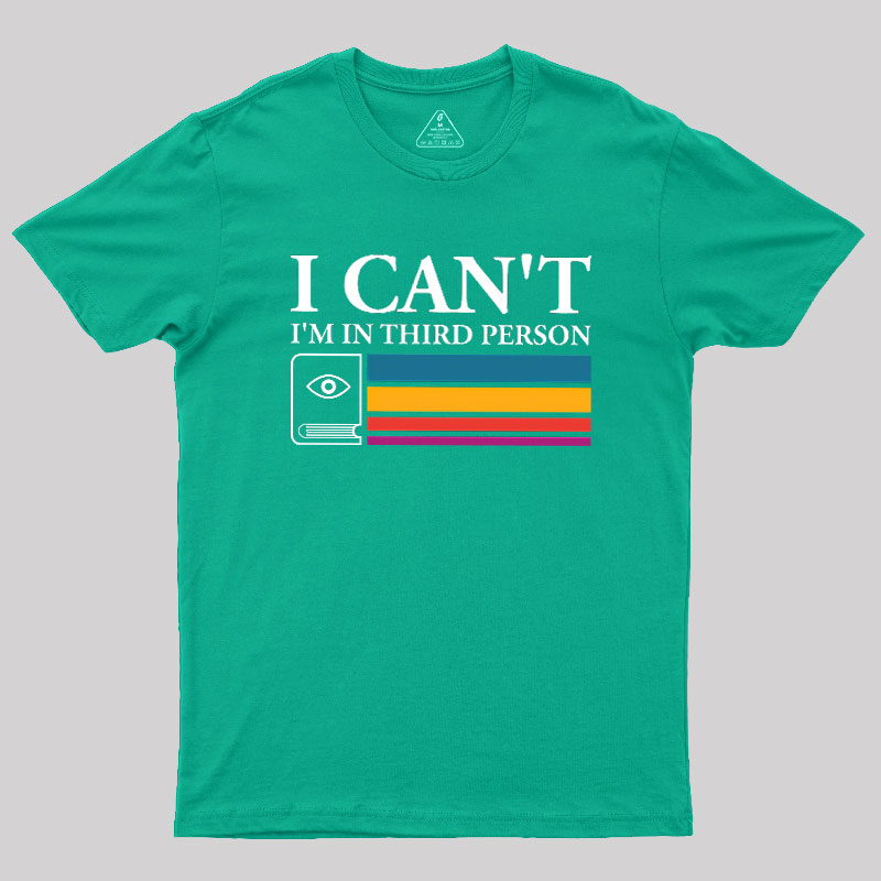 I Can't I'm In Third Person Geek T-Shirt