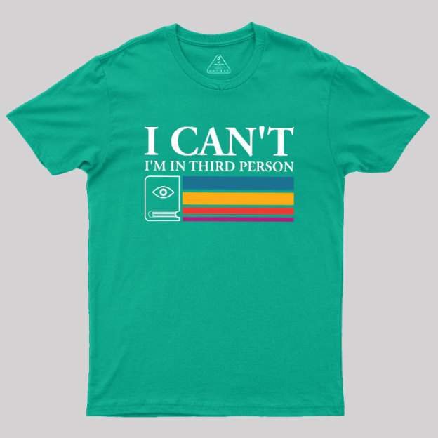 I Can't I'm In Third Person Geek T-Shirt