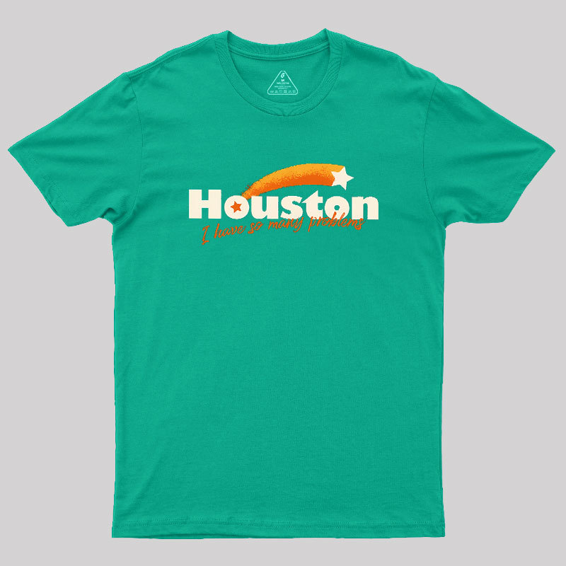Houston - I Have So Many Problems Geek T-Shirt