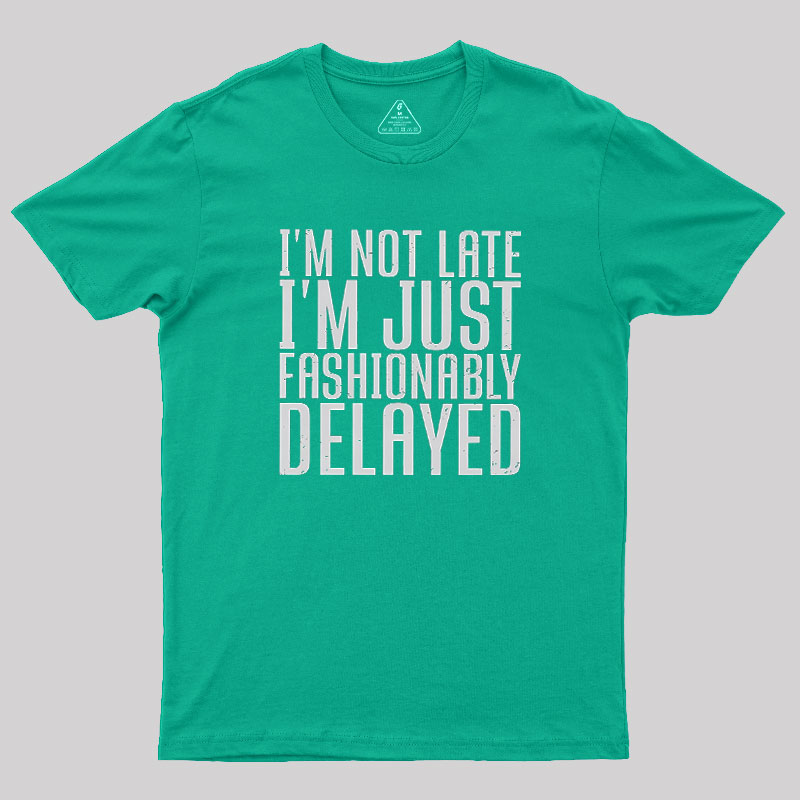 I'm Not Late, I'm Just Fashionably Delayed Geek T-Shirt