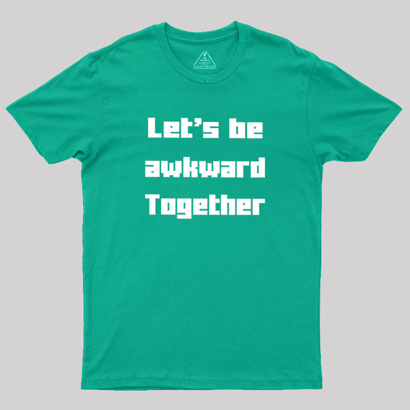 Let's Be Awkward Together Geek T-Shirt