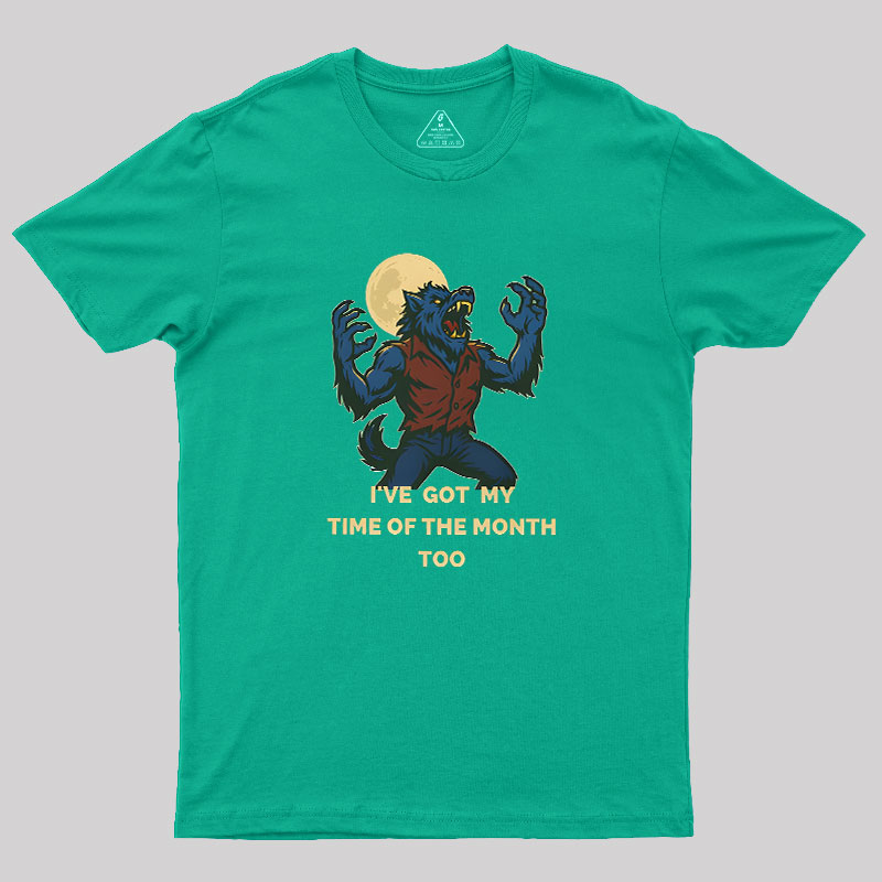 I've Got My Time of The Month Too Geek T-Shirt