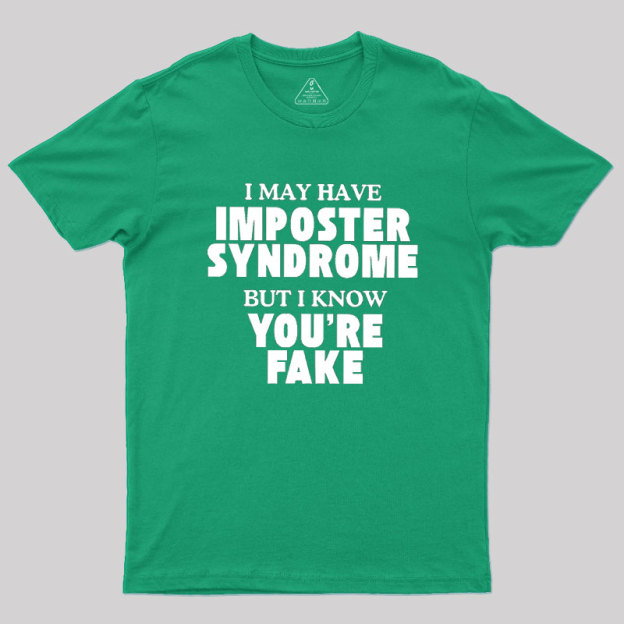 I May Have Imposter Syndrome Geek T-Shirt