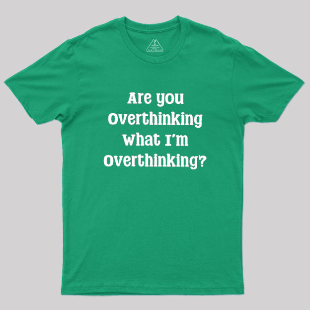 Are You Overthinking Geek T-Shirt