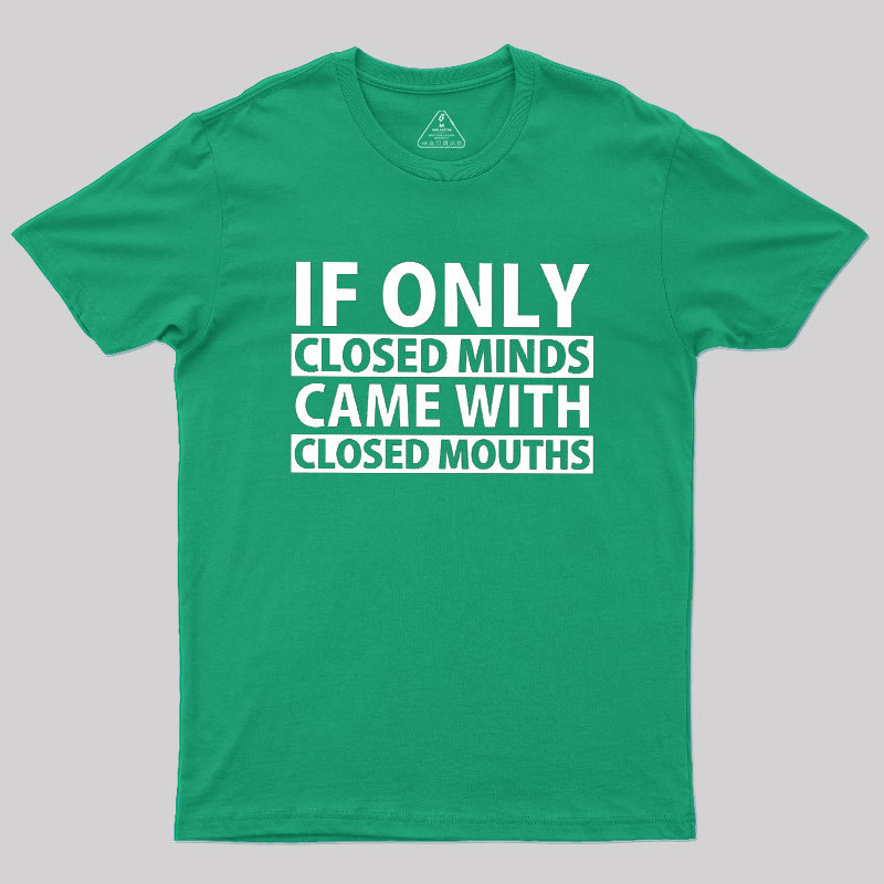 If Only Closed Minds Came With Closed Mouths Geek T-Shirt