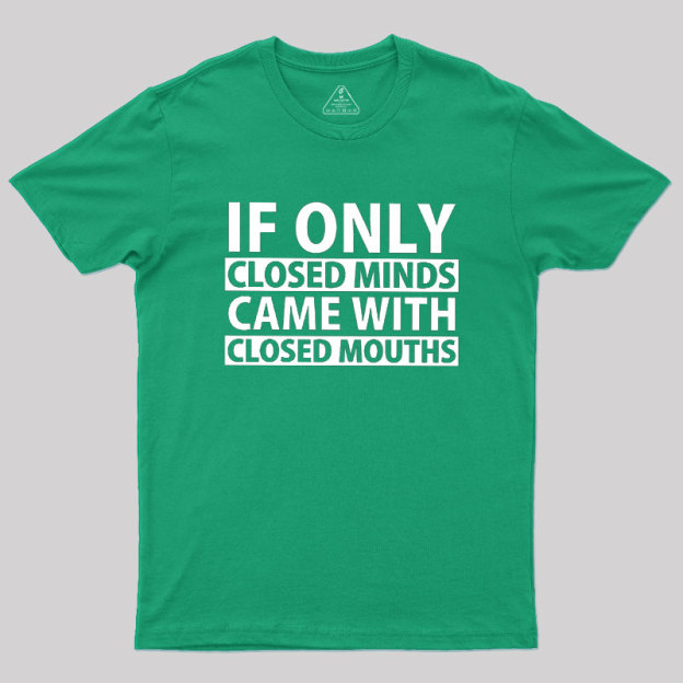If Only Closed Minds Came With Closed Mouths Geek T-Shirt