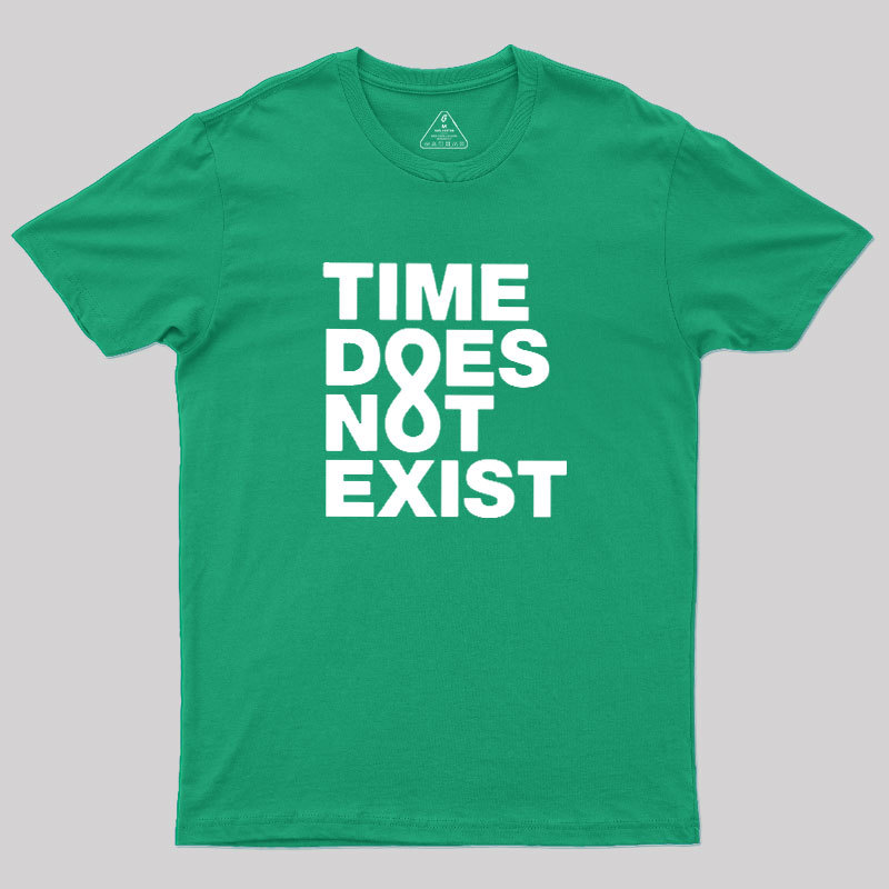 Time Dose Not Exist Geek T-Shirt