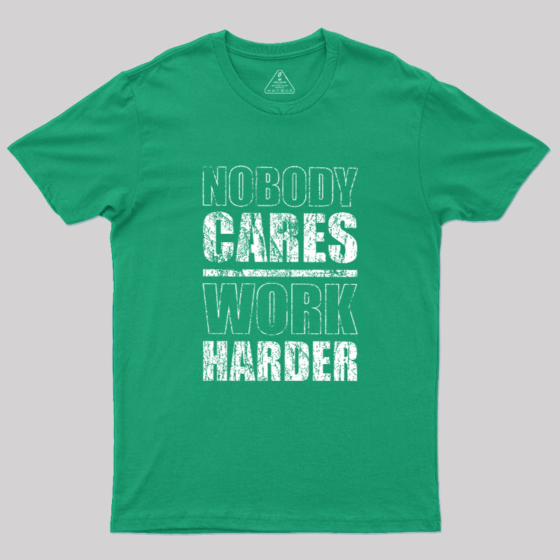 Nobody Cares Work Harder Geek T-Shirt