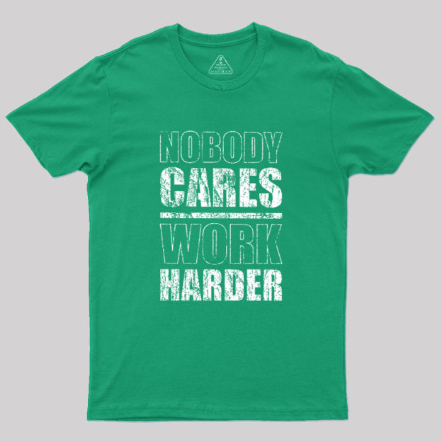 Nobody Cares Work Harder Geek T-Shirt