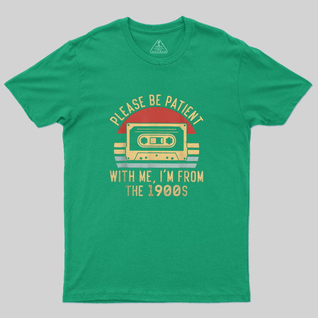 Please Be Patient with Me Im from the 1900s Geek T-Shirt
