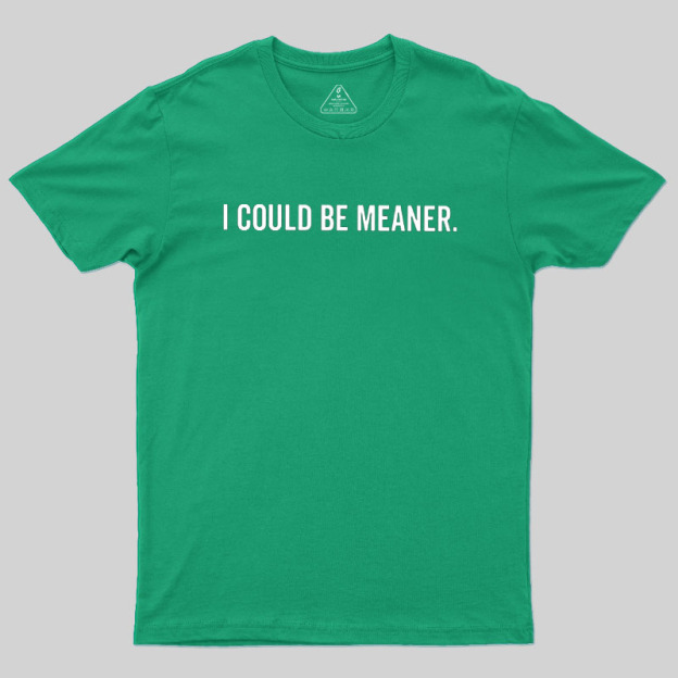 I Could Be Meaner Geek T-Shirt