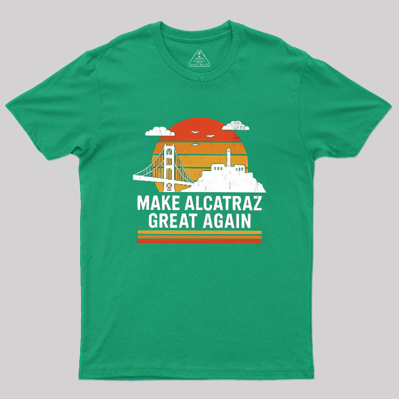 MAKE ALCATRAZ GREAT AGAIN Sarcasm Geek T-Shirt