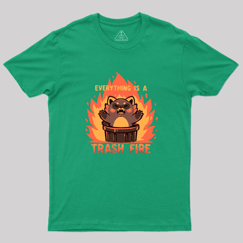 Everything is a Trash Fire Geek T-Shirt