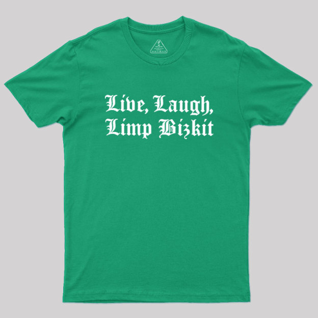 Live Laugh Limp Bizkit Geek T-Shirt