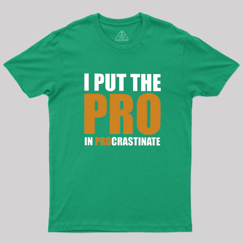 I Put The PRO In Procrastination Geek T-Shirt