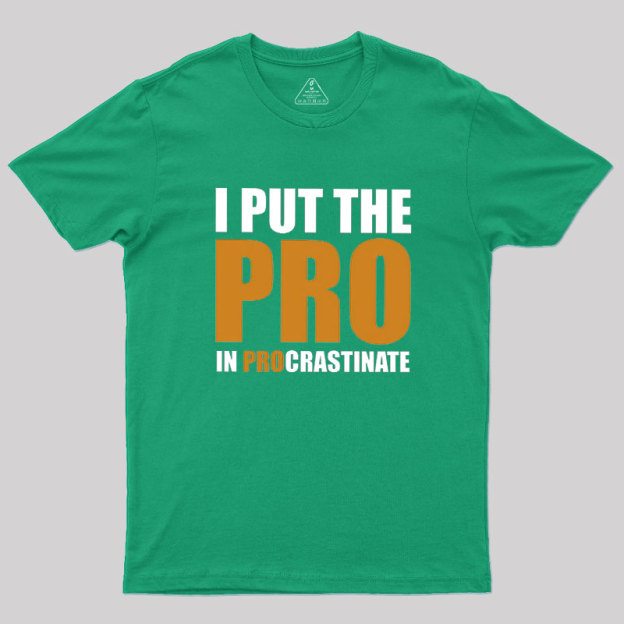 I Put The PRO In Procrastination Geek T-Shirt