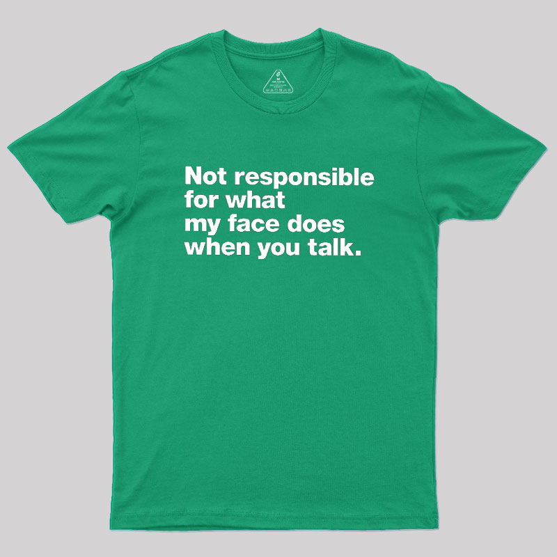 Not Responsible For What My Face Does When You Talk Geek T-Shirt