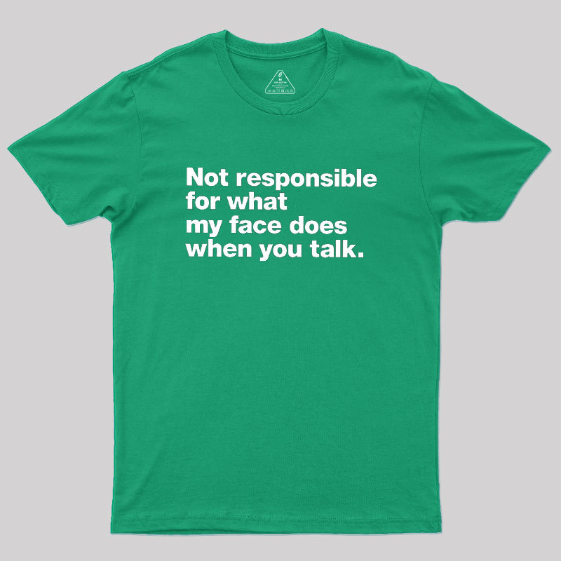 Not Responsible For What My Face Does When You Talk Geek T-Shirt