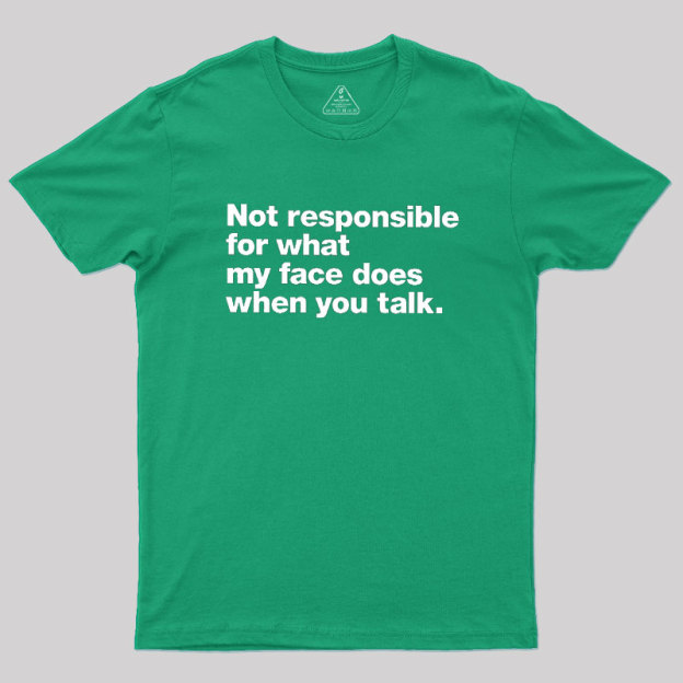 Not Responsible For What My Face Does When You Talk Geek T-Shirt