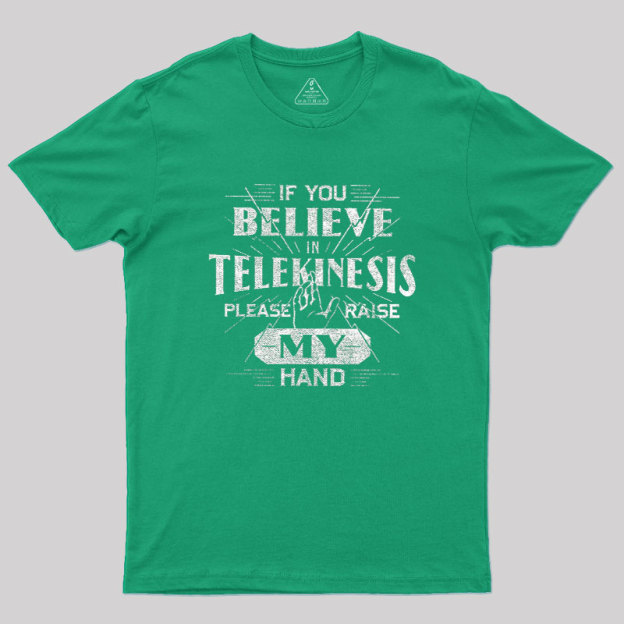 If You Believe In Telekinesis Please Raise My Hand Geek T-Shirt
