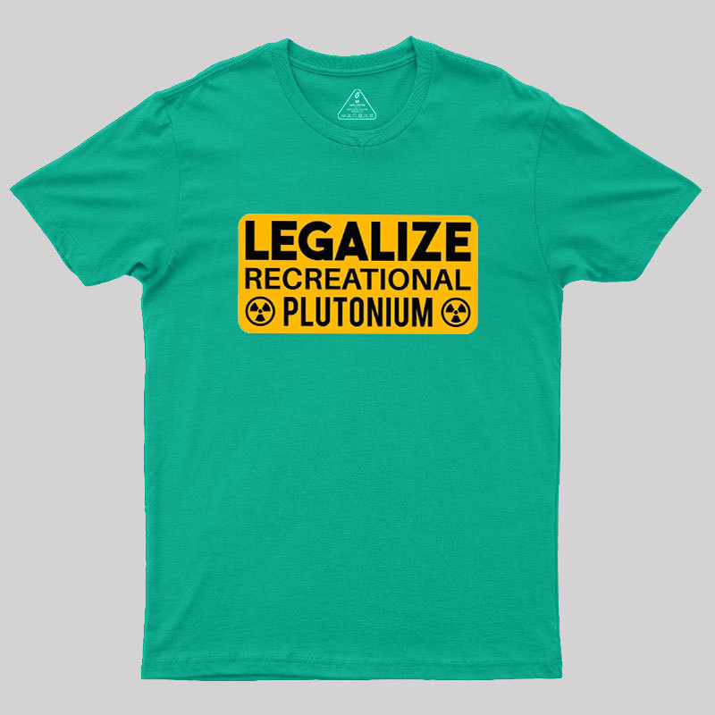 Legalize Recreational Plutonium Geek T-Shirt