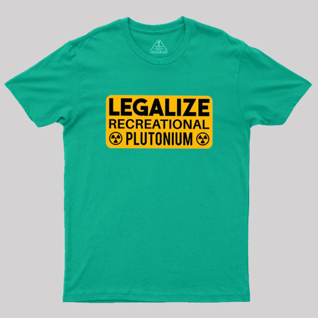 Legalize Recreational Plutonium Geek T-Shirt