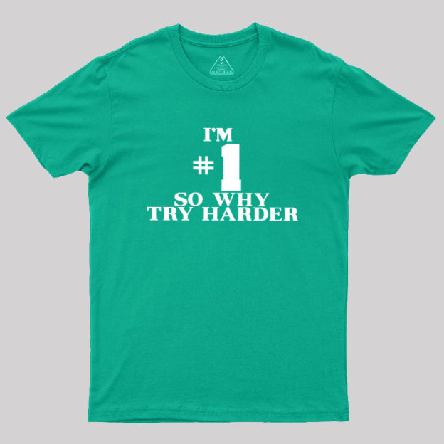 I'm #1 So Why Try Harder Geek T-Shirt
