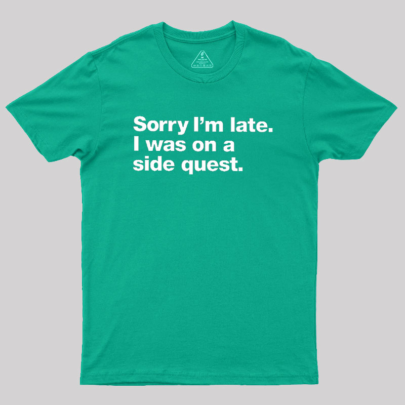 Sorry I'm Late I Was On A Side Quest Geek T-Shirt